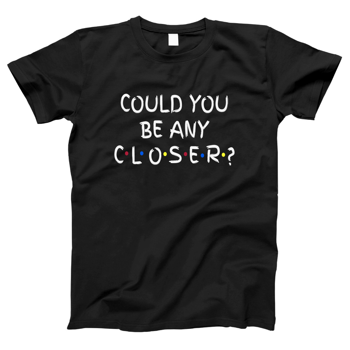 Could You Be Any Closer? Women's T-shirt | Black