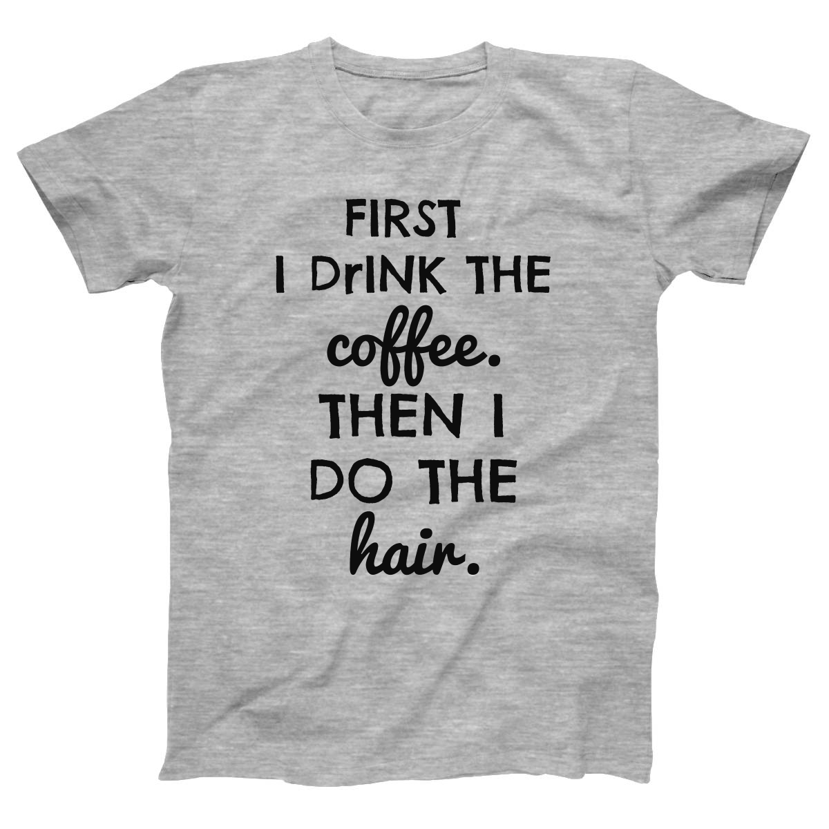 First I drink the Coffee then I do the hair Women's T-shirt | Gray