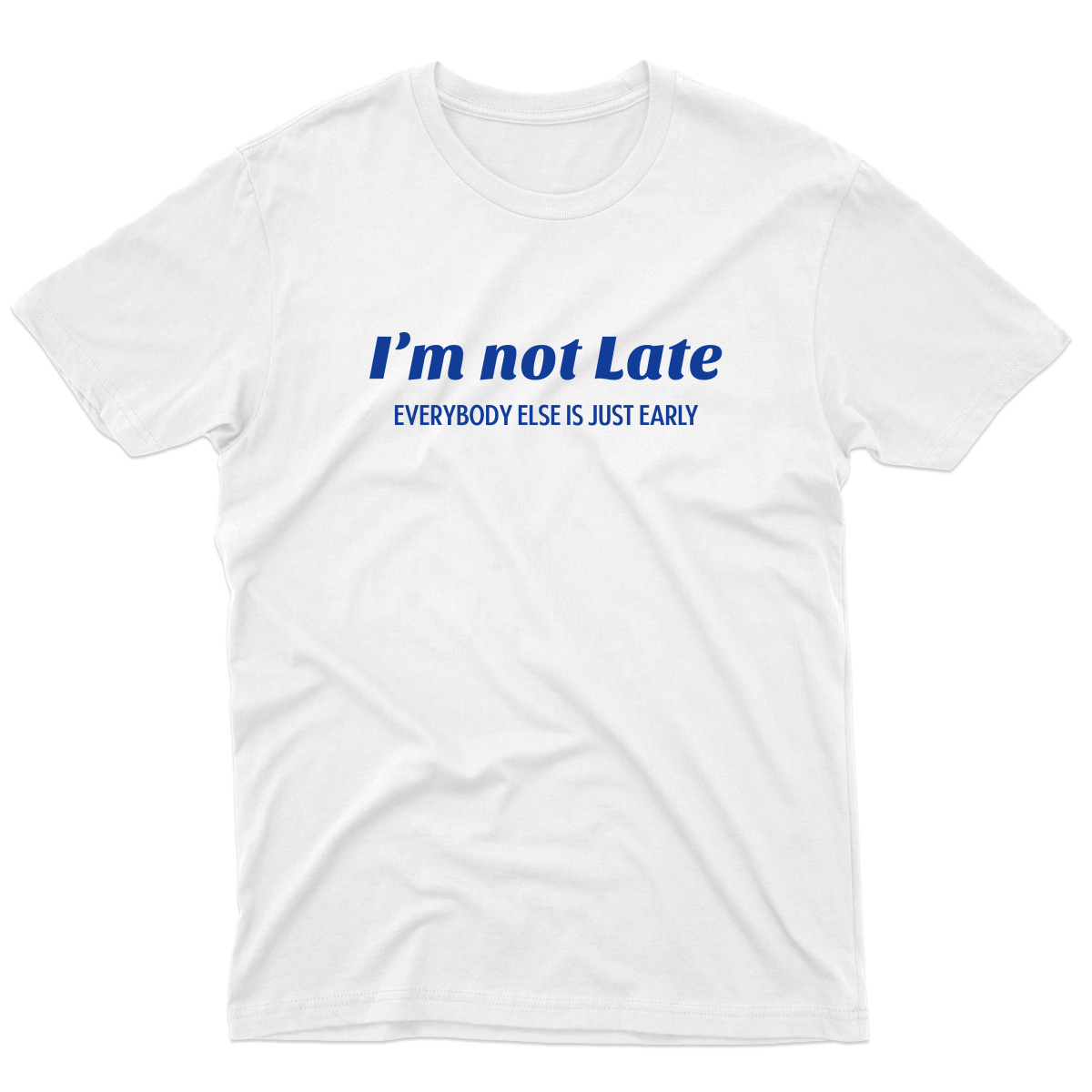 I’m not late everybody else is just early Men's T-shirt | White