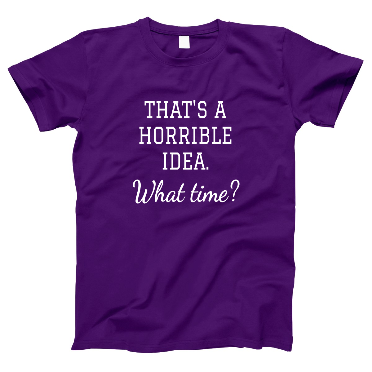 That's A Horrible Idea. What Time? Women's T-shirt | Purple