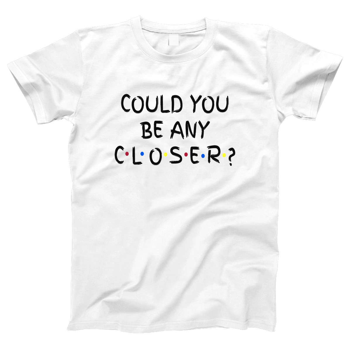 Could You Be Any Closer? Women's T-shirt | White