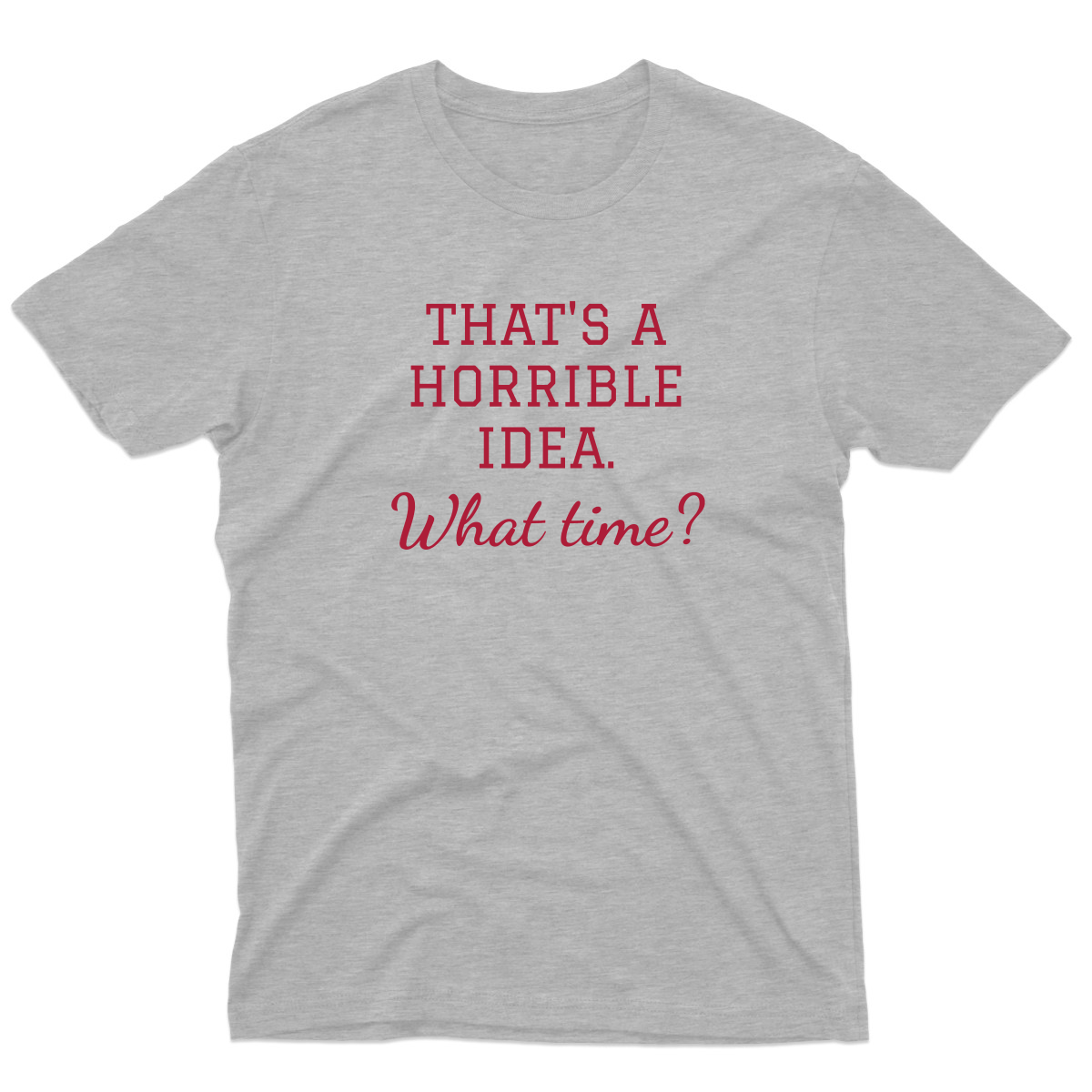 That's A Horrible Idea. What Time? Men's T-shirt | Gray