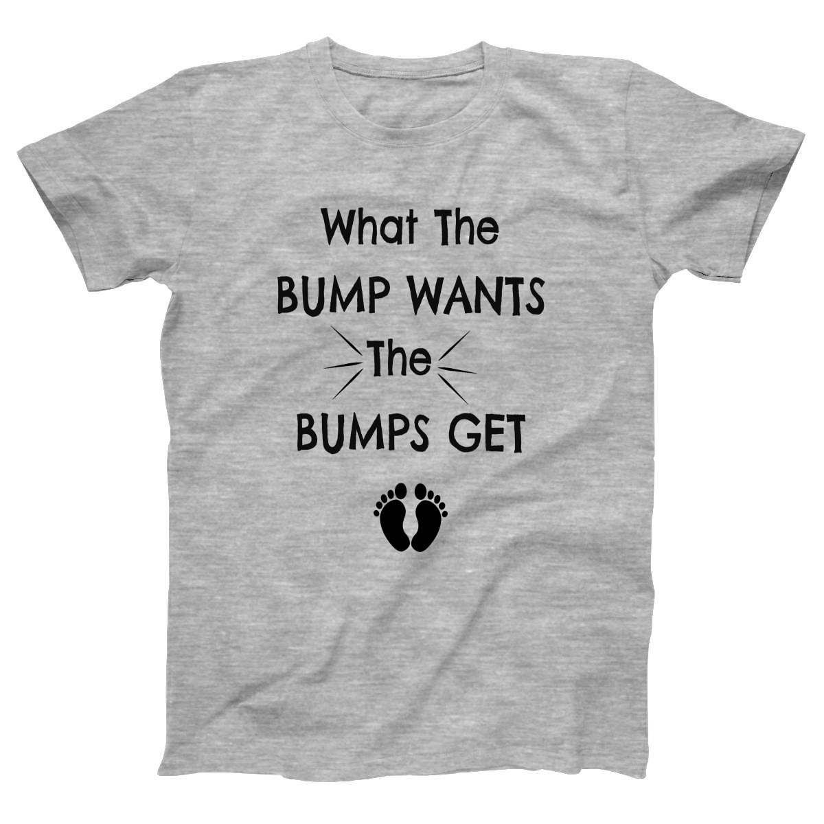 What The Bump Wants The Bump Gets' Women's T-Shirt