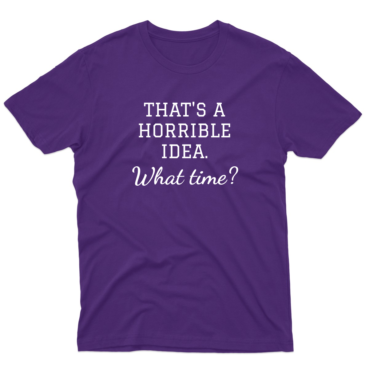 That's A Horrible Idea. What Time? Men's T-shirt | Purple